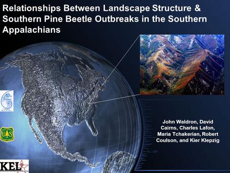 Relationships Between Landscape Structure & Southern Pine Beetle Outbreaks in the Southern Appalachians John Waldron, David Cairns, Charles Lafon, Maria.