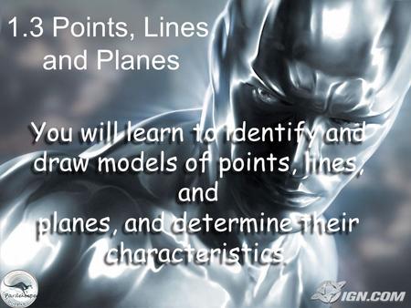 1.3 Points, Lines, and Planes You will learn to identify and draw models of points, lines, and planes, and determine their characteristics. Pardekooper.