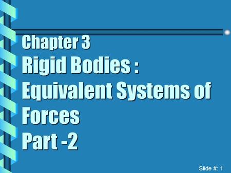 Chapter 3 Rigid Bodies :  Equivalent Systems of Forces Part -2