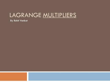 LAGRANGE mULTIPLIERS By Rohit Venkat.