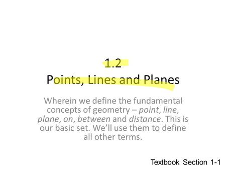 1.2 Points, Lines and Planes Wherein we define the fundamental concepts of geometry – point, line, plane, on, between and distance. This is our basic set.