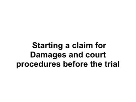 Starting a claim for Damages and court procedures before the trial.