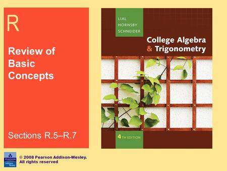 R Review of Basic Concepts © 2008 Pearson Addison-Wesley. All rights reserved Sections R.5–R.7.