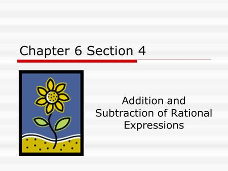 Chapter 6 Section 4 Addition and Subtraction of Rational Expressions.