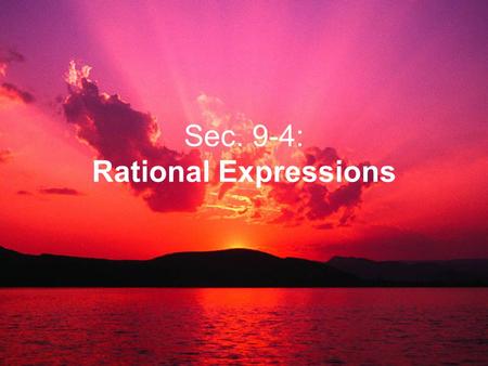 Sec. 9-4: Rational Expressions. 1.Rational Expressions: Expressions (NOT equations that involve FRACTIONS). We will be reducing these expressions NOT.