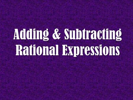 Adding & Subtracting Rational Expressions. Vocabulary Rational Expression Rational Expression - An expression that can be written as a ratio of 2 polynomials.