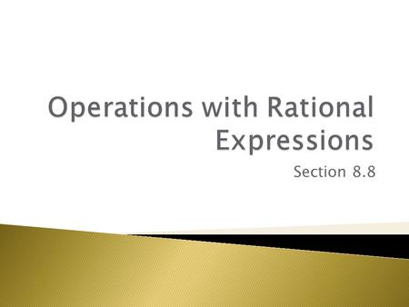 Section 8.8.  In this lesson you will learn to add, subtract, multiply, and divide rational expressions. In the previous lesson you combined a rational.