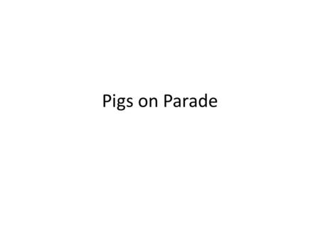 Pigs on Parade. Day 1 Blow up a balloon Tape the end of the balloon Place it in a Styrofoam bowl Bring an empty Styrofoam tray to your seat and fill it.