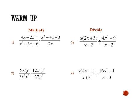 Multiply 1) 2) Divide 3) 4). Objectives: You will be able to… Add and subtract rational expressions.