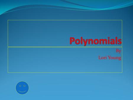 By Lori Young Objectives The student will be able to: 1. add and subtract polynomials. MA-HS-5.2.2a Designed by Skip Tyler, Varina High School.