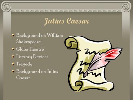 Julius Caesar Background on William Shakespeare Globe Theatre Literary Devices Tragedy Background on Julius Caesar.