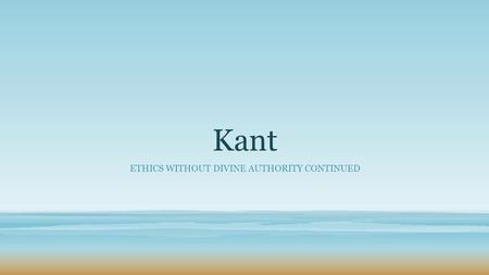 Kant ETHICS WITHOUT DIVINE AUTHORITY CONTINUED. Recap of Key terms from last lesson Rationalism Empiricism Deontological Absolute Innate Morality.