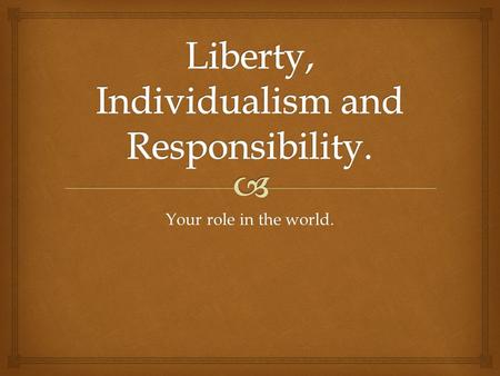 Your role in the world..   1. PERSONAL LIBERTY, AS FROM SLAVERY, BONDAGE, SERFDOM, ETC  2. LIBERATION OR DELIVERANCE, AS FROM CONFINEMENT OR BONDAGE.