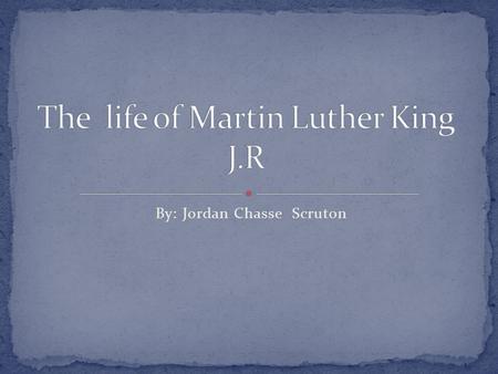 By: Jordan Chasse Scruton. 1929: Martin Luther King, Jr. was born in Atlanta to teacher Alberta King and to Baptist minister Michael Luther King. 1948: