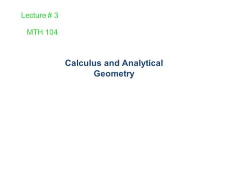 Lecture # 3 MTH 104 Calculus and Analytical Geometry.