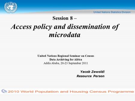 Session 8 – Access policy and dissemination of microdata United Nations Regional Seminar on Census Data Archiving for Africa Addis Ababa, 20-23 September.