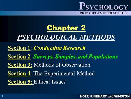 HOLT, RINEHART AND WINSTON P SYCHOLOGY PRINCIPLES IN PRACTICE 1 Chapter 2 PSYCHOLOGICAL METHODS Section 1: Conducting Research Section 2: Surveys, Samples,