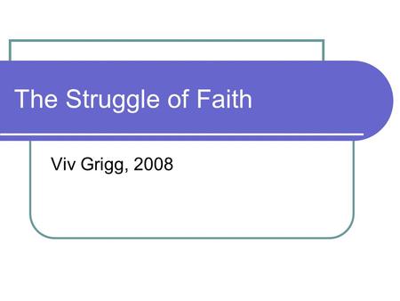 The Struggle of Faith Viv Grigg, 2008. 1. The Struggle of Faith The Struggle Within The Shadow Side (Romans 1:18-32; 3:23) Walking in The Light (1 John.