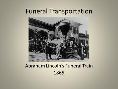 Funeral Transportation Abraham Lincoln’s Funeral Train 1865.