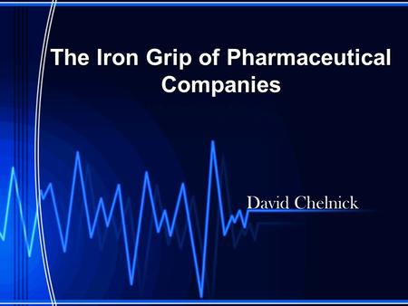 David Chelnick The Iron Grip of Pharmaceutical Companies.