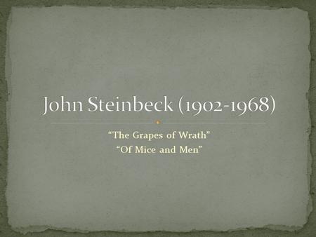 “The Grapes of Wrath” “Of Mice and Men”. Born in Salinas, California Father, Ernest, tried several jobs to care for his family Owned a feed and grain.