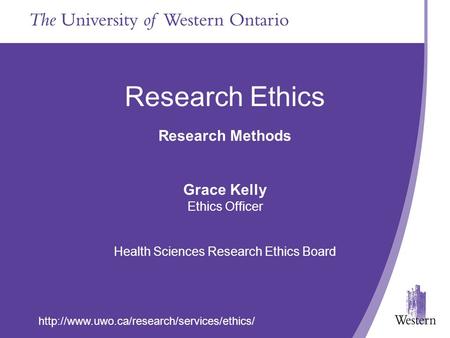 Research Ethics Research Methods Grace Kelly Ethics Officer Health Sciences Research Ethics Board.