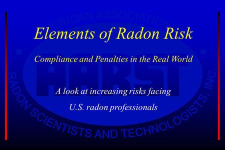 Elements of Radon Risk Compliance and Penalties in the Real World A look at increasing risks facing U.S. radon professionals.