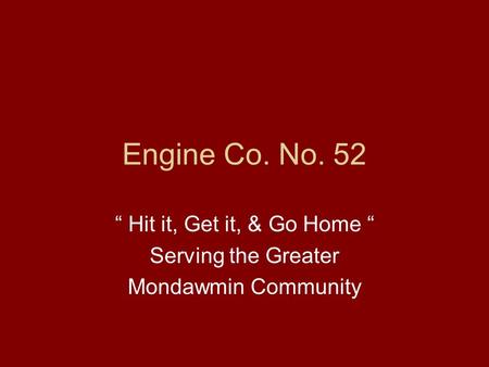 Engine Co. No. 52 “ Hit it, Get it, & Go Home “ Serving the Greater Mondawmin Community.