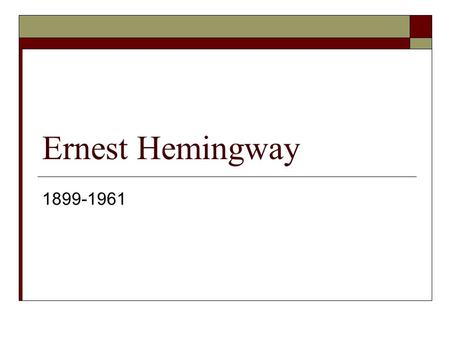 Ernest Hemingway 1899-1961.