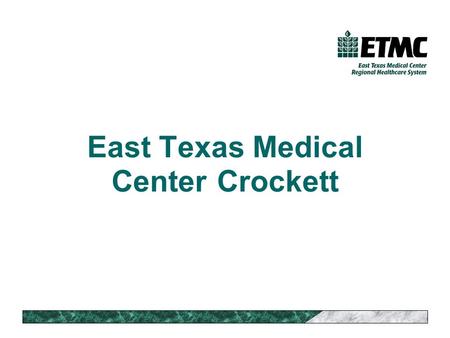 East Texas Medical Center Crockett. Caring for our Region 15 hospitals 50 clinics Regional home health network Regional EMS coverage (also Waco and Pasadena,