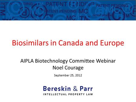 Biosimilars in Canada and Europe AIPLA Biotechnology Committee Webinar Noel Courage September 25, 2012.