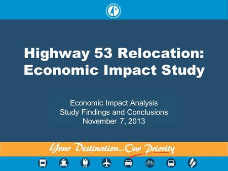 Highway 53 Relocation: Economic Impact Study Economic Impact Analysis Study Findings and Conclusions November 7, 2013.