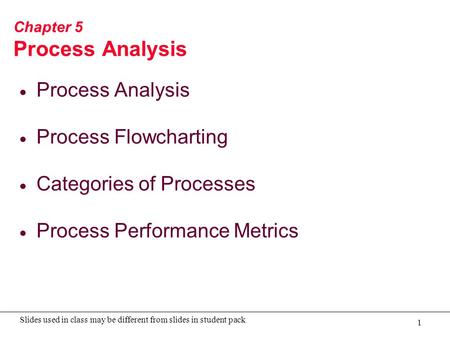 1 Slides used in class may be different from slides in student pack Chapter 5 Process Analysis  Process Analysis  Process Flowcharting  Categories of.