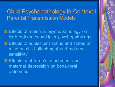 Effects of maternal psychopathology on birth outcomes and later psychopathology Effects of adolescent status and states of mind on child attachment and.