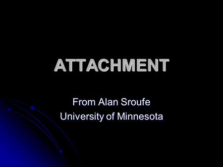 ATTACHMENT From Alan Sroufe University of Minnesota.