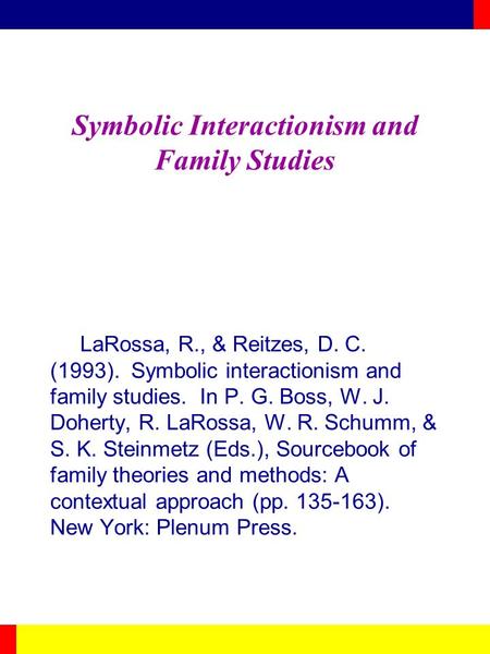 Symbolic Interactionism and Family Studies LaRossa, R., & Reitzes, D. C. (1993). Symbolic interactionism and family studies. In P. G. Boss, W. J. Doherty,