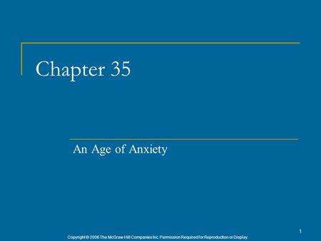 Copyright © 2006 The McGraw-Hill Companies Inc. Permission Required for Reproduction or Display. 1 Chapter 35 An Age of Anxiety.