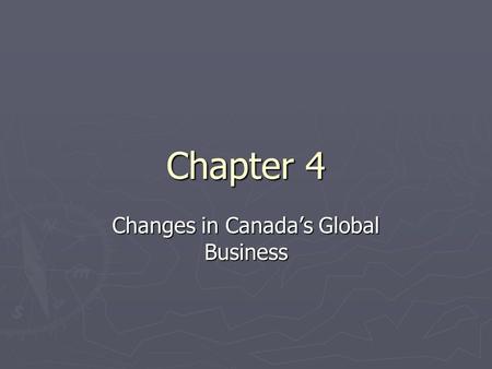 Chapter 4 Changes in Canada’s Global Business Brainstorm ► Why do businesses change? ► How is the workplace today different than that of 20 years ago?