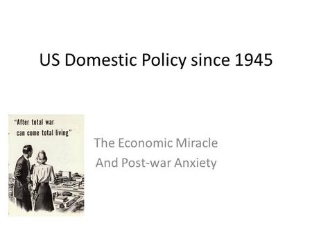 US Domestic Policy since 1945 The Economic Miracle And Post-war Anxiety.