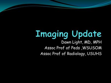 Dawn Light, MD, MPH Assoc Prof of Peds,WSUSOM Assoc Prof of Radiology, USUHS.