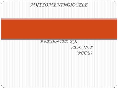 MYELOMENINGIOCELE PRESENTED BY: REMYA P (NICU). DEMOGRAPHIC DATA MRN-192979 DATE OF BIRTH:24-12-2012 AGE:NEW BORN GESTATIONAL AGE:38 WEEKS WEIGHT:3.8.