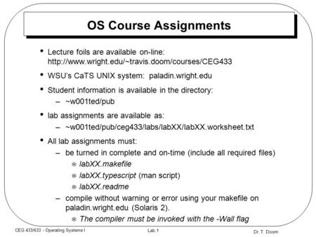 Dr. T. Doom Lab.1 CEG 433/633 - Operating Systems I OS Course Assignments Lecture foils are available on-line: