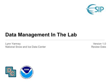 Data Management In The Lab Lynn Yarmey National Snow and Ice Data Center Version 1.0 Review Date.