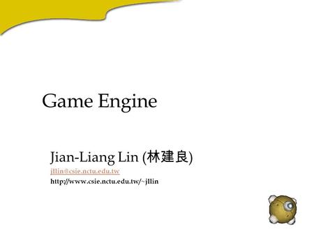 Game Engine Jian-Liang Lin ( 林建良 )