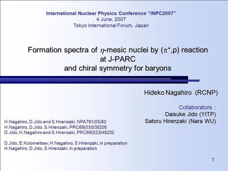 1 Formation spectra of  -mesic nuclei by (  +,p) reaction at J-PARC and chiral symmetry for baryons Hideko Nagahiro (RCNP) Collaborators : Daisuke Jido.