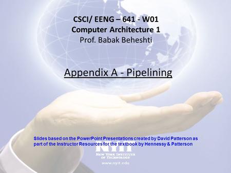 Appendix A - Pipelining CSCI/ EENG – 641 - W01 Computer Architecture 1 Prof. Babak Beheshti Slides based on the PowerPoint Presentations created by David.