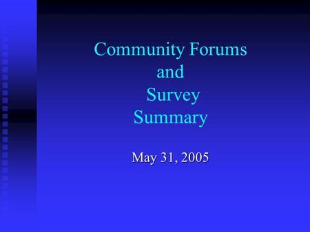 Community Forums and Survey Summary May 31, 2005.