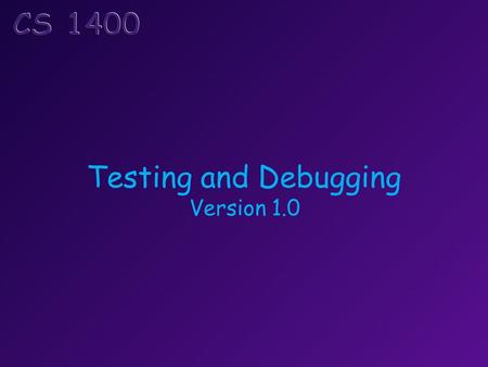 Testing and Debugging Version 1.0. All kinds of things can go wrong when you are developing a program. The compiler discovers syntax errors in your code.