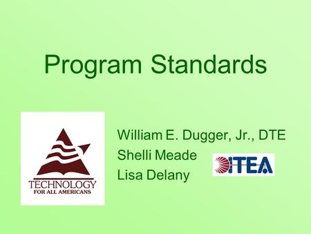 Program Standards William E. Dugger, Jr., DTE Shelli Meade Lisa Delany.