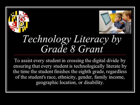 Technology Literacy by Grade 8 Grant To assist every student in crossing the digital divide by ensuring that every student is technologically literate.